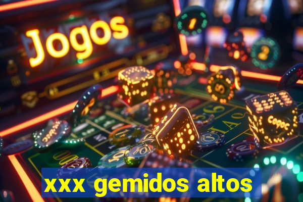 xxx gemidos altos